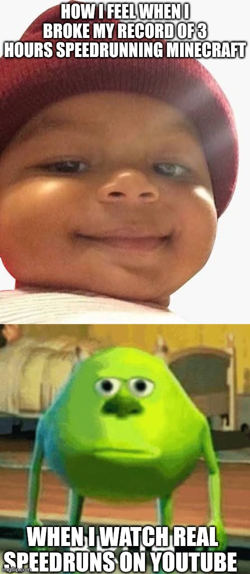 Dissapointed | HOW I FEEL WHEN I BROKE MY RECORD OF 3 HOURS SPEEDRUNNING MINECRAFT; WHEN I WATCH REAL SPEEDRUNS ON YOUTUBE | image tagged in bruh moment | made w/ Imgflip meme maker