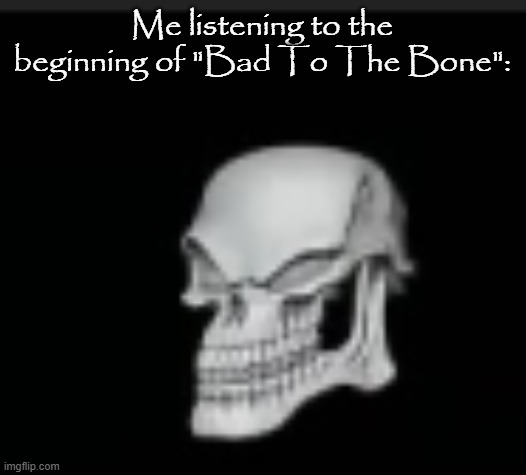 AA AA AA. AA AA AA. AA AA AA. | Me listening to the beginning of "Bad To The Bone": | image tagged in bad to the boner | made w/ Imgflip meme maker