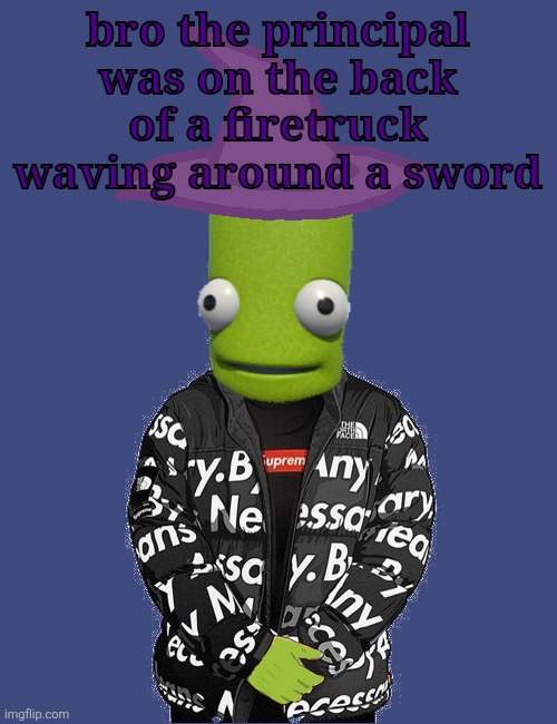 SPOOKY epilektoi drip | bro the principal was on the back of a firetruck waving around a sword | image tagged in spooky epilektoi drip | made w/ Imgflip meme maker