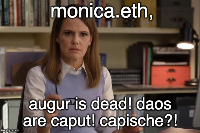 augur is dead! | monica.eth, augur is dead! daos are caput! capische?! | image tagged in augur,polymarket,prediction markets | made w/ Imgflip meme maker