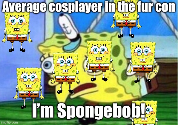 yeah | Average cosplayer in the fur con; I’m Spongebob! | image tagged in memes,mocking spongebob,yeah | made w/ Imgflip meme maker