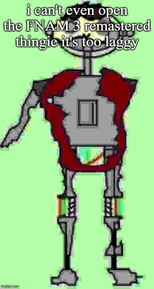 i tried turbowarp too | i can't even open the FNAM 3 remastered thingie it's too laggy | image tagged in timmy tough knuckles far more function | made w/ Imgflip meme maker