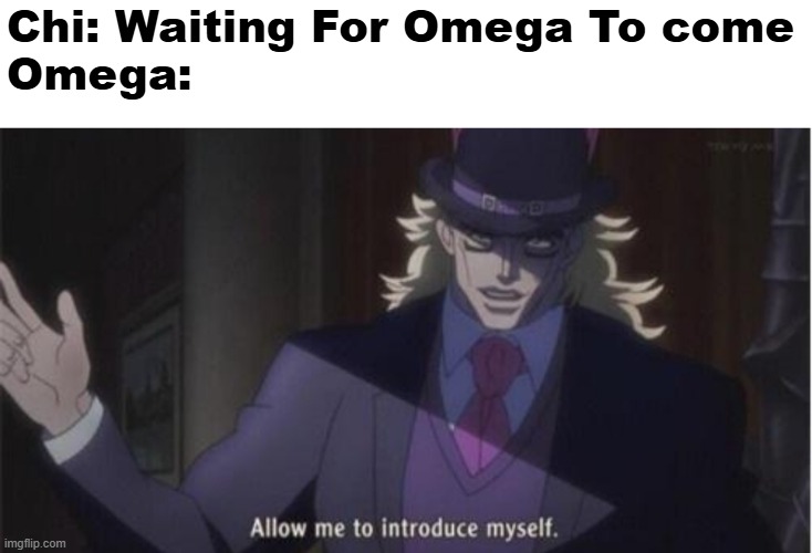 Greek Alphabet Lore Meme | Chi: Waiting For Omega To come
Omega: | image tagged in allow me to introduce myself jojo | made w/ Imgflip meme maker