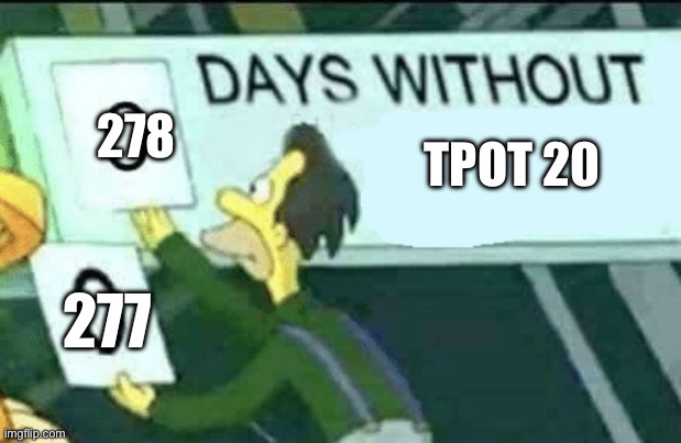 Its nighttime in my country (first meme btw) | 278; TPOT 20; 277 | image tagged in 0 days without lenny simpsons,bfdi,tpot,unfunny,bfb | made w/ Imgflip meme maker