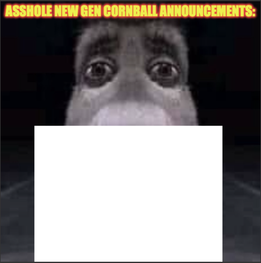 asshole new gen cornball announcements Blank Meme Template