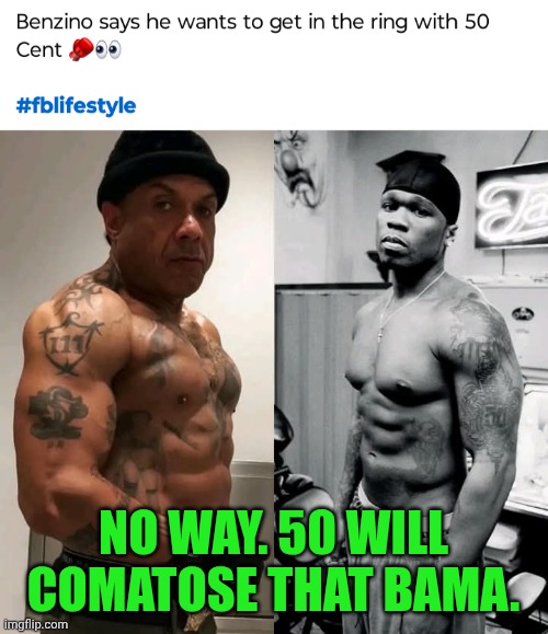 Funny | NO WAY. 50 WILL COMATOSE THAT BAMA. | image tagged in funny,50 cent,boxing,dumbass,coma,excellent | made w/ Imgflip meme maker