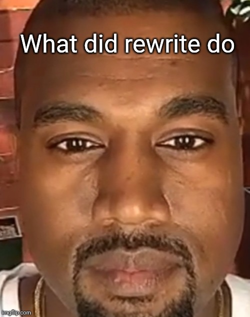 what | What did rewrite do | image tagged in kanye west stare | made w/ Imgflip meme maker