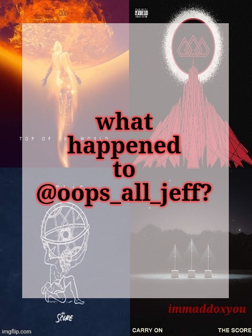 what happened to @oops_all_jeff? | image tagged in immaddoxyou's epic asf the score announcement temp | made w/ Imgflip meme maker