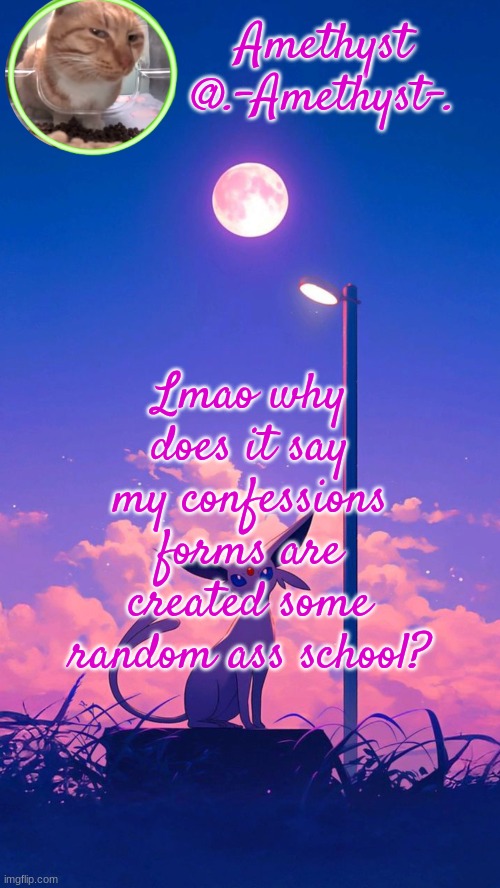 . | Lmao why does it say my confessions forms are created some random ass school? | image tagged in amethyst announcement template | made w/ Imgflip meme maker