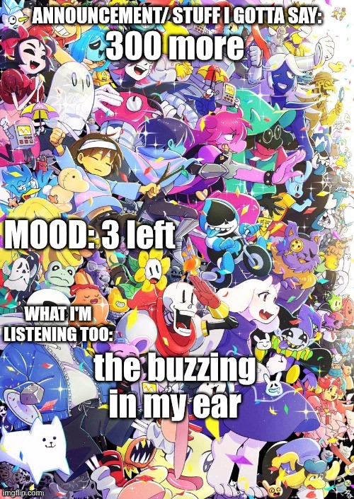 3 left =) | 300 more; 3 left; the buzzing in my ear | image tagged in buildingthebob's template | made w/ Imgflip meme maker