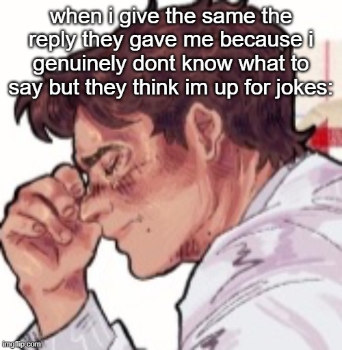 Im done dawg | when i give the same the reply they gave me because i genuinely dont know what to say but they think im up for jokes: | image tagged in im done dawg | made w/ Imgflip meme maker
