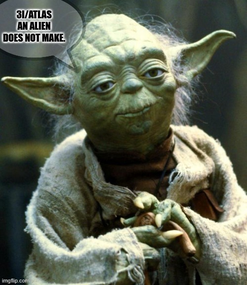 3I/ATLAS an Alien does not make. | 3I/ATLAS AN ALIEN DOES NOT MAKE. | image tagged in memes,star wars yoda,alien,3i/atlas | made w/ Imgflip meme maker