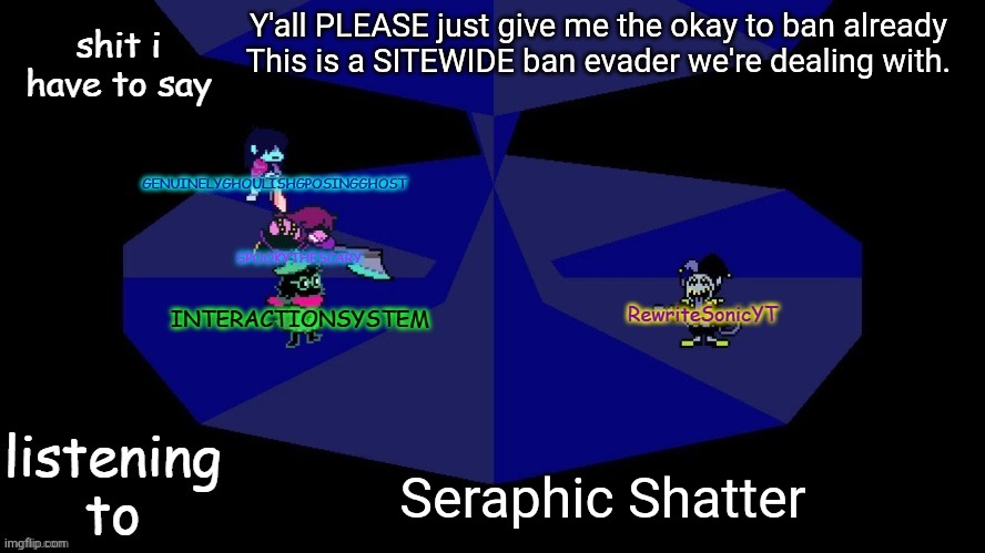 I am at my limit rn bro | Y'all PLEASE just give me the okay to ban already 
This is a SITEWIDE ban evader we're dealing with. Seraphic Shatter | image tagged in system rewrite bob and posing alien shared temp | made w/ Imgflip meme maker