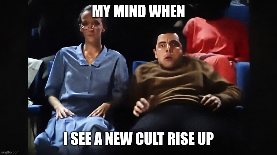 Cult | MY MIND WHEN; I SEE A NEW CULT RISE UP | image tagged in horror bean | made w/ Imgflip meme maker