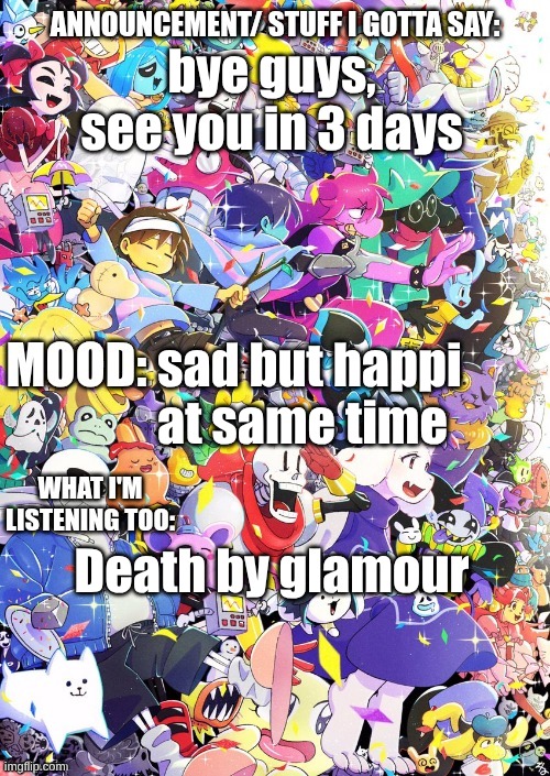 bye guyse | bye guys, see you in 3 days; sad but happi at same time; Death by glamour | image tagged in buildingthebob's template | made w/ Imgflip meme maker