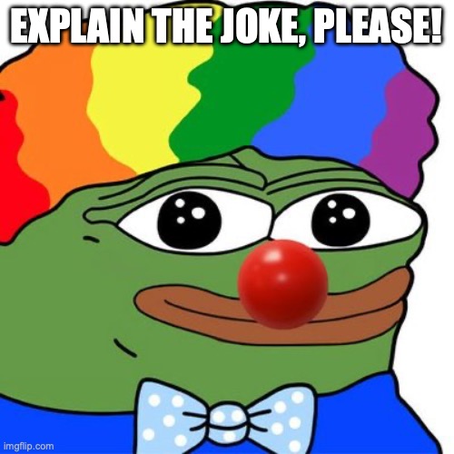 Honk Honkler | EXPLAIN THE JOKE, PLEASE! | image tagged in honk honkler | made w/ Imgflip meme maker
