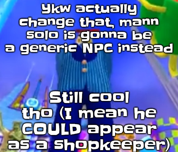 Idk yet im still deciding | Ykw actually change that, mann solo is gonna be a generic NPC instead; Still cool tho (I mean he COULD appear as a shopkeeper) | image tagged in aura farming | made w/ Imgflip meme maker