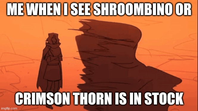 SPINNING HERMES | ME WHEN I SEE SHROOMBINO OR; CRIMSON THORN IS IN STOCK | image tagged in spinning hermes | made w/ Imgflip meme maker