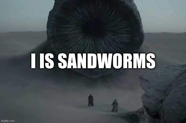 dune worm | I IS SANDWORMS | image tagged in dune worm | made w/ Imgflip meme maker