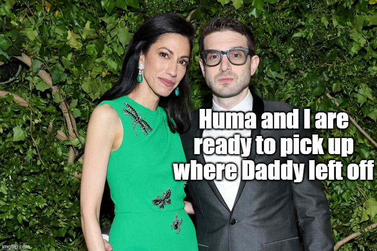 Huma and I are ready to pick up where Daddy left off | made w/ Imgflip meme maker
