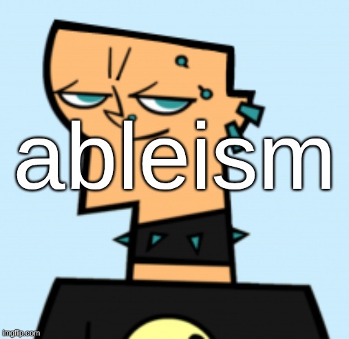 duncan | ableism | image tagged in duncan | made w/ Imgflip meme maker