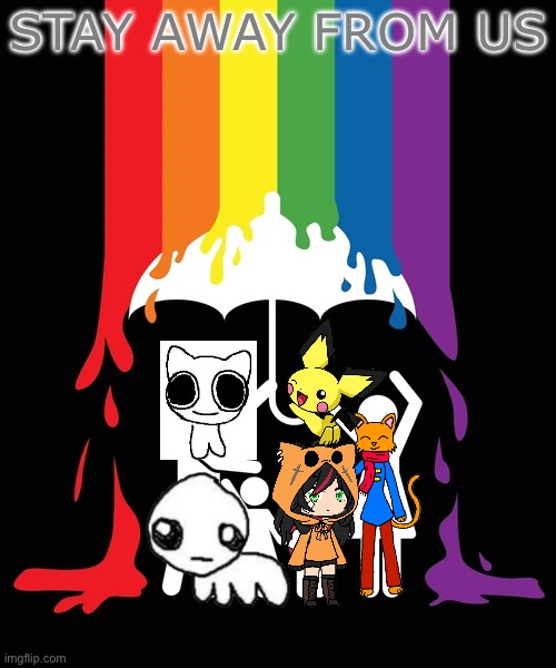 Get yo Slop Away From the Fandoms and Kids you're making us look bad | STAY AWAY FROM US | image tagged in autism,adhd,pokemon,furry,gacha life,pride | made w/ Imgflip meme maker