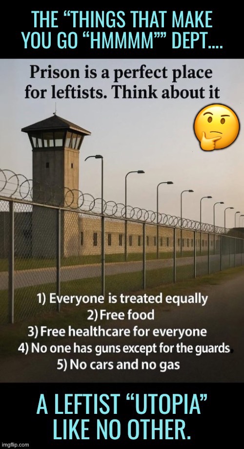 It has everything that they could ever want or need… | image tagged in political meme,prison,perfect place,leftists,utopia,hmmmm | made w/ Imgflip meme maker