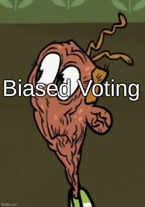 two shoes wild | Biased Voting | image tagged in two shoes wild | made w/ Imgflip meme maker