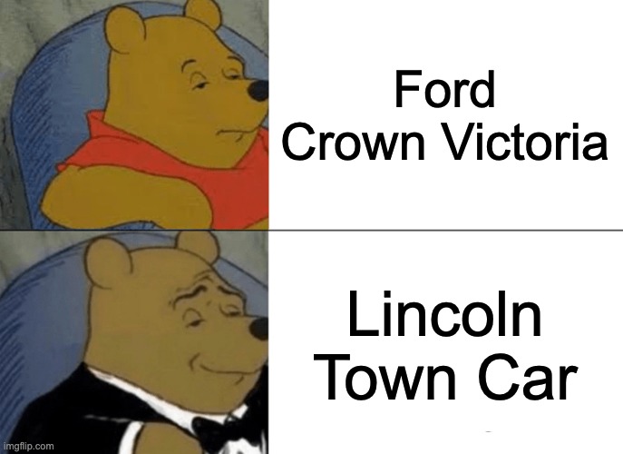 funny how much richer a badge can make you feel... | Ford Crown Victoria; Lincoln Town Car | image tagged in memes,tuxedo winnie the pooh | made w/ Imgflip meme maker