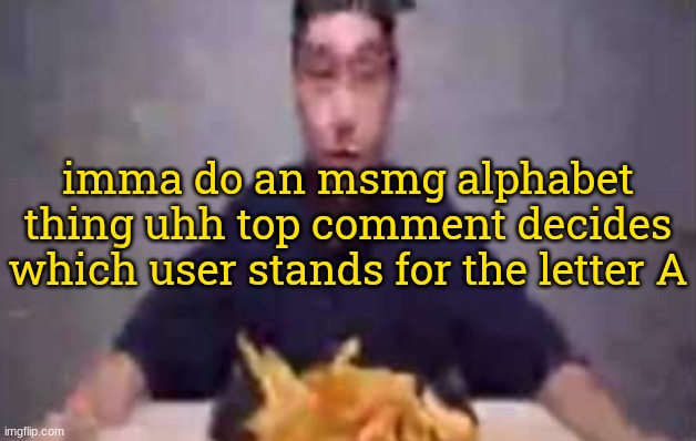 are these fries | imma do an msmg alphabet thing uhh top comment decides which user stands for the letter A | image tagged in are these fries | made w/ Imgflip meme maker