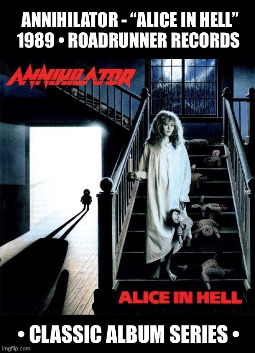 The classic debut album from the Canadian technical thrash/speed metal legends… | ANNIHILATOR - “ALICE IN HELL”
1989 • ROADRUNNER RECORDS | image tagged in heavy metal,thrash metal,annihilator,classic album series,alice in hell,technical | made w/ Imgflip meme maker