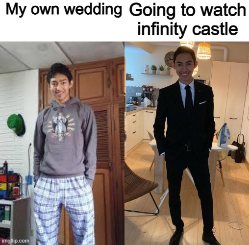 Movie was a banger | My own wedding; Going to watch infinity castle | image tagged in fernanfloo dresses up,memes,funny,demon slayer,relatable memes,anime | made w/ Imgflip meme maker