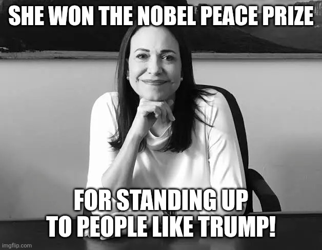 Standing up to the despot! | SHE WON THE NOBEL PEACE PRIZE; FOR STANDING UP TO PEOPLE LIKE TRUMP! | image tagged in nobel prize,trump,maga,nevertrump,trump sucks,conservative | made w/ Imgflip meme maker
