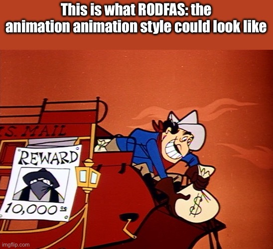 This is what RODFAS: the animation animation style could look like | made w/ Imgflip meme maker