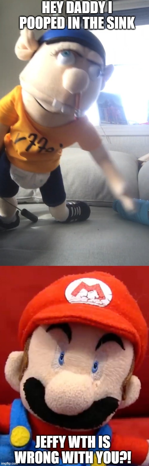 HEY DADDY I POOPED IN THE SINK; JEFFY WTH IS WRONG WITH YOU?! | image tagged in sml mario terrified face | made w/ Imgflip meme maker