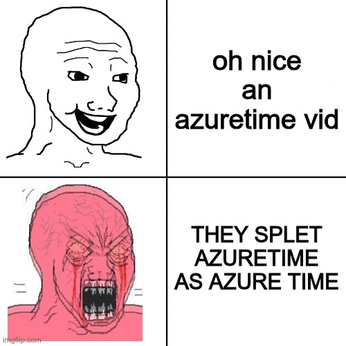 I MADE A TYPO ON A WORD | oh nice an azuretime vid; THEY SPLET AZURETIME AS AZURE TIME | image tagged in happy vs angry wojak | made w/ Imgflip meme maker