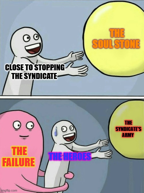 Failure is Here | THE SOUL STONE; CLOSE TO STOPPING THE SYNDICATE; THE SYNDICATE'S ARMY; THE FAILURE; THE HEROES | image tagged in memes,running away balloon | made w/ Imgflip meme maker