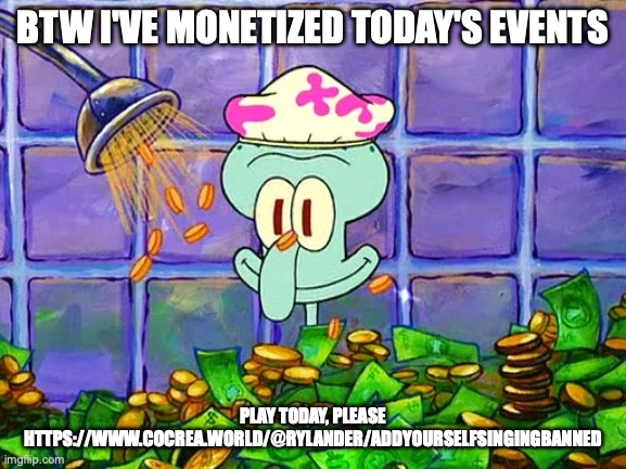 Money Bath | BTW I'VE MONETIZED TODAY'S EVENTS PLAY TODAY, PLEASE
HTTPS://WWW.COCREA.WORLD/@RYLANDER/ADDYOURSELFSINGINGBANNED | image tagged in money bath | made w/ Imgflip meme maker