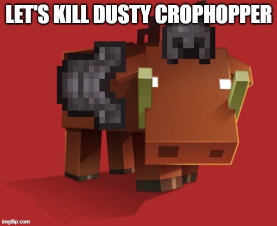 Netherite Hoglin | LET'S KILL DUSTY CROPHOPPER | image tagged in netherite hoglin | made w/ Imgflip meme maker