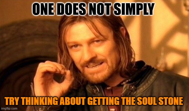 Achieving the Soul Stone is Useless | ONE DOES NOT SIMPLY; TRY THINKING ABOUT GETTING THE SOUL STONE | image tagged in memes,one does not simply | made w/ Imgflip meme maker