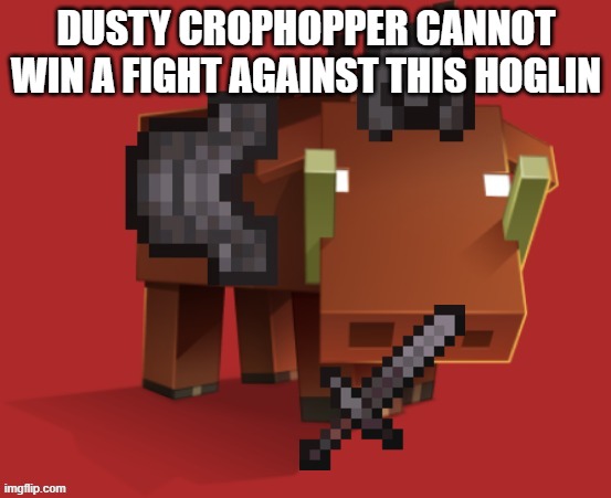 Netherite Hoglin | DUSTY CROPHOPPER CANNOT WIN A FIGHT AGAINST THIS HOGLIN | image tagged in netherite hoglin | made w/ Imgflip meme maker