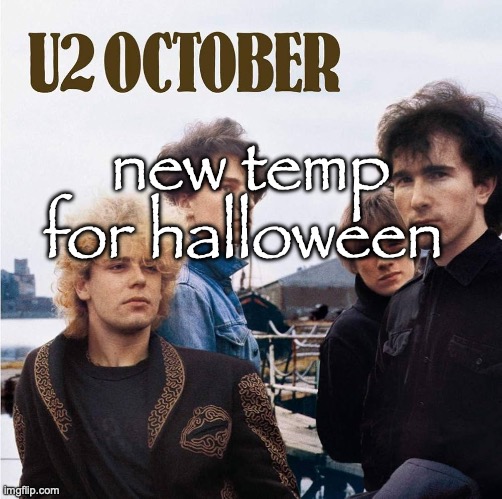U2 October | new temp for halloween | image tagged in u2 october | made w/ Imgflip meme maker