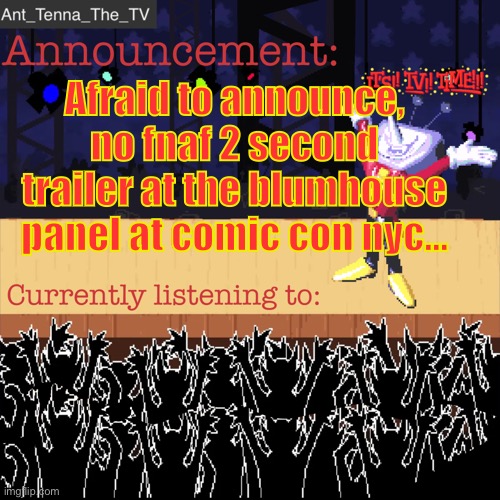 Sigh | Afraid to announce, no fnaf 2 second trailer at the blumhouse panel at comic con nyc… | image tagged in ant_tenna_the_tv s announcement template | made w/ Imgflip meme maker