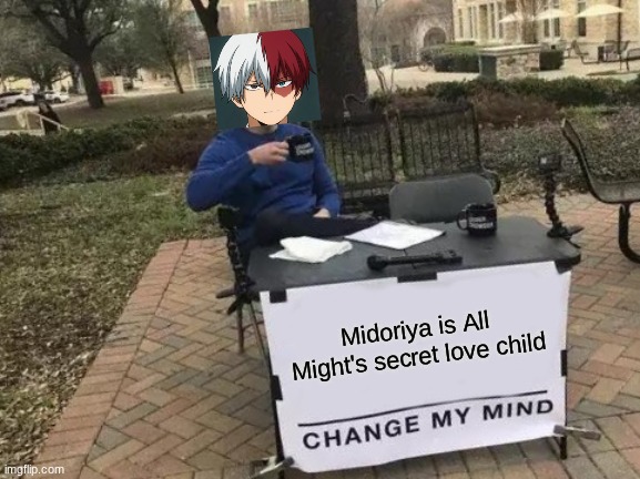 Cheese | Midoriya is All Might's secret love child | image tagged in memes,change my mind | made w/ Imgflip meme maker