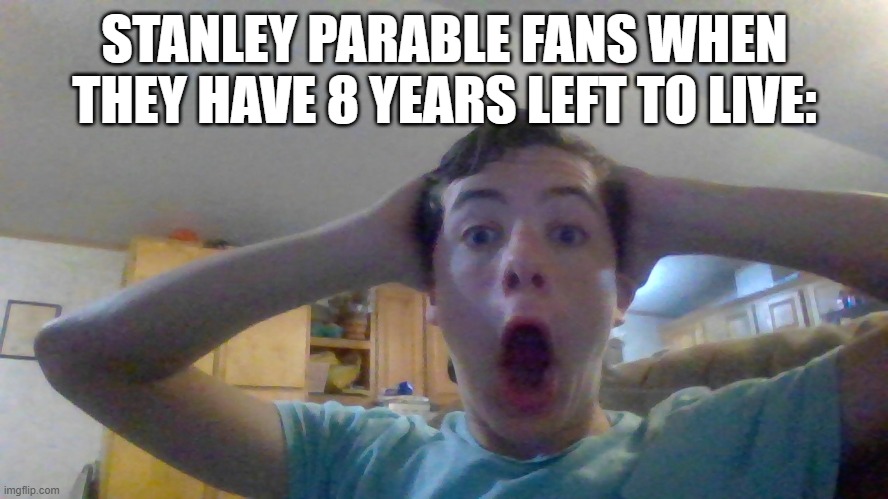 as a stanley parable myself i can confirm: 8 | STANLEY PARABLE FANS WHEN THEY HAVE 8 YEARS LEFT TO LIVE: | image tagged in suprised frog-from-the-fbi,stanley parable,8 | made w/ Imgflip meme maker