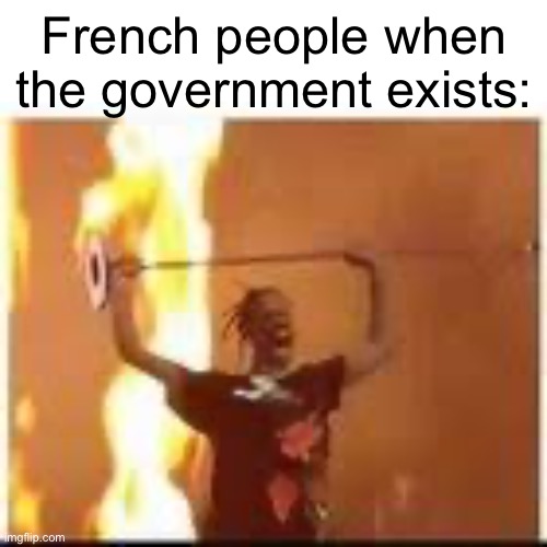French people when the government exists: | made w/ Imgflip meme maker