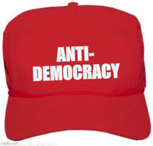 MAGA Merch Anti- Democracy cap | ANTI-
DEMOCRACY | image tagged in maga merch anti- democracy cap,mendacity maga,suckers and losers,red caps are coming | made w/ Imgflip meme maker