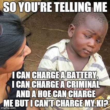 Third World Skeptical Kid Meme | SO YOU'RE TELLING ME I CAN CHARGE A BATTERY, I CAN CHARGE A CRIMINAL AND A HOE CAN CHARGE ME BUT I CAN'T CHARGE MY KI? | image tagged in memes,third world skeptical kid | made w/ Imgflip meme maker