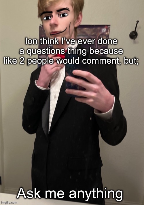 I’ll probably answer | Ion think I’ve ever done a questions thing because like 2 people would comment, but;; Ask me anything | image tagged in virian man face 4 | made w/ Imgflip meme maker