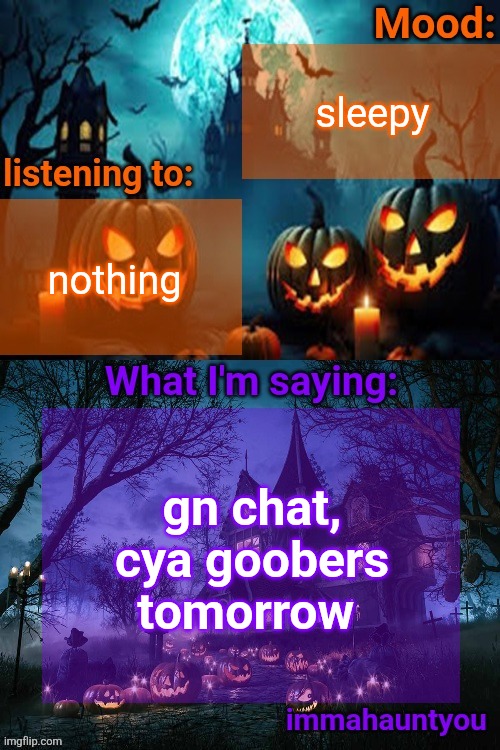 sleepy; nothing; gn chat, cya goobers tomorrow | image tagged in immahauntyou announcement temp | made w/ Imgflip meme maker